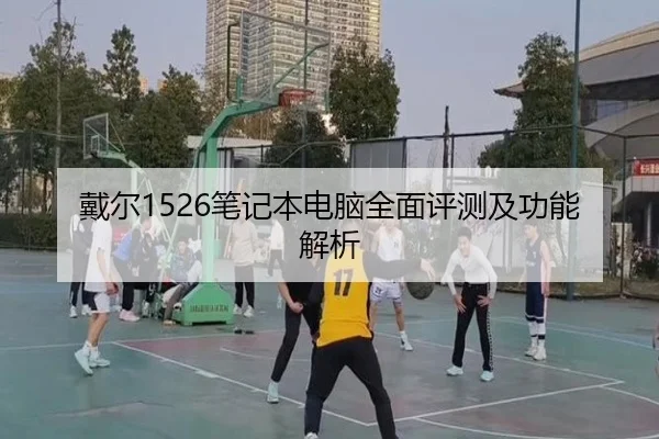 戴尔1526笔记本电脑全面评测及功能解析