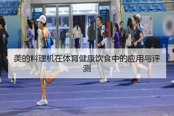 美的料理机在体育健康饮食中的应用与评测