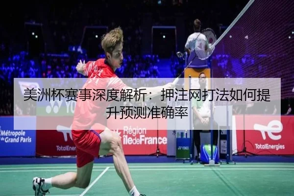 美洲杯赛事深度解析：押注网打法如何提升预测准确率