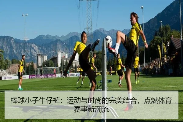 棒球小子牛仔裤：运动与时尚的完美结合，点燃体育赛事新潮流